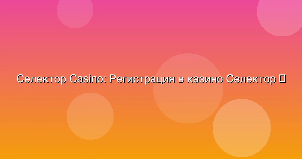 Регистрация в казино Селектор